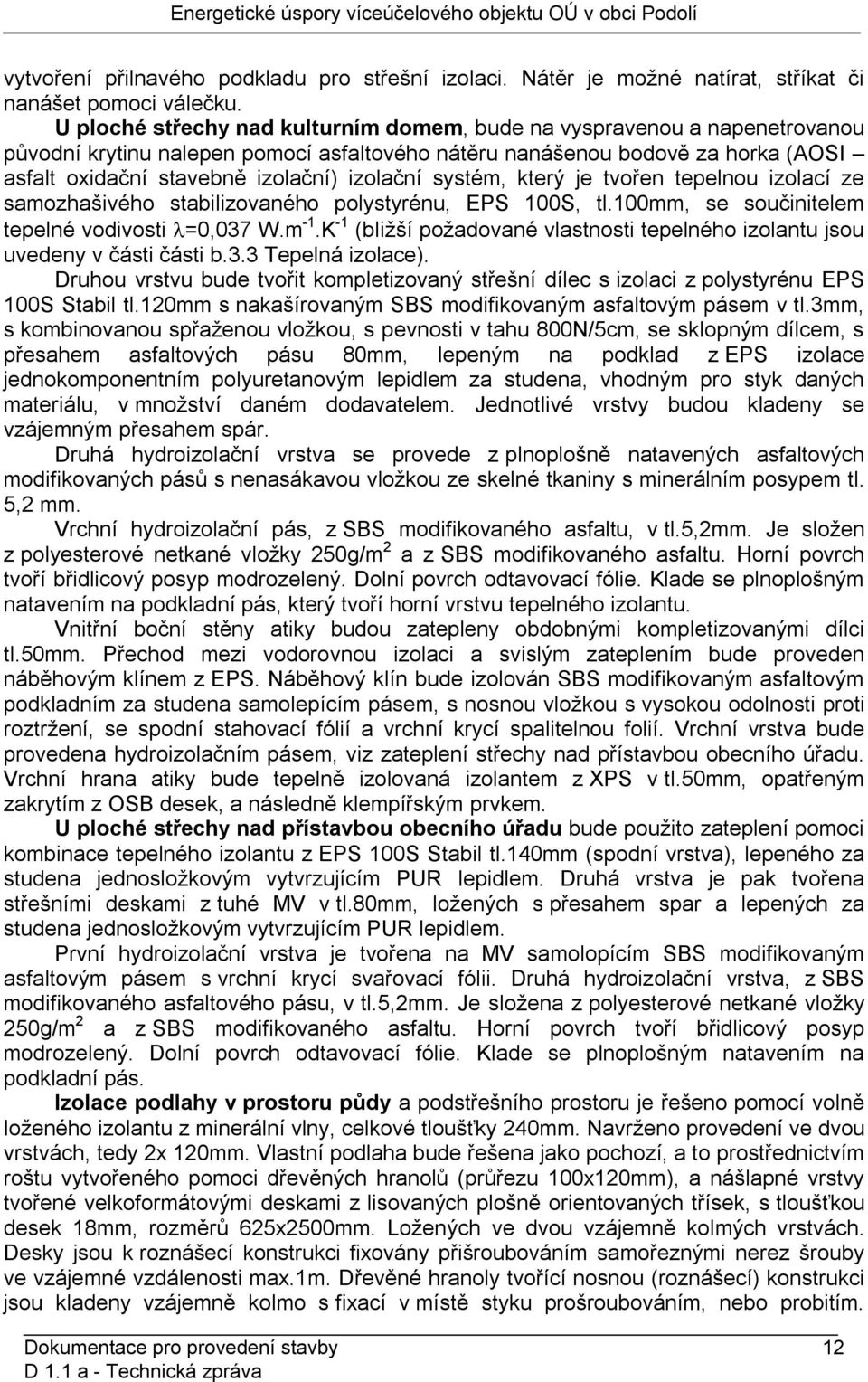 izolační systém, který je tvořen tepelnou izolací ze samozhašivého stabilizovaného polystyrénu, EPS 100S, tl.100mm, se součinitelem tepelné vodivosti =0,037 W.m -1.