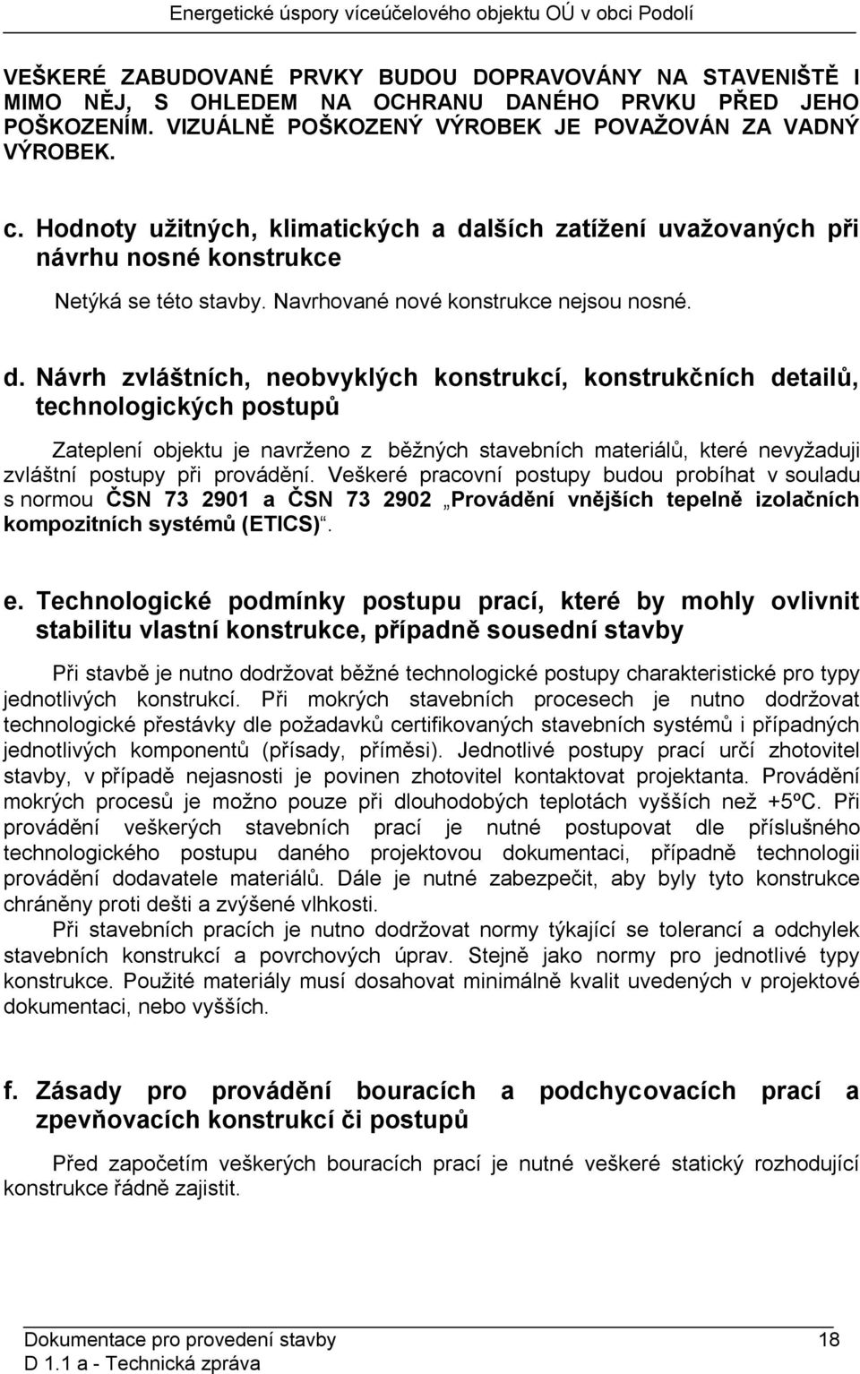 lších zatížení uvažovaných při návrhu nosné konstrukce Netýká se této stavby. Navrhované nové konstrukce nejsou nosné. d.