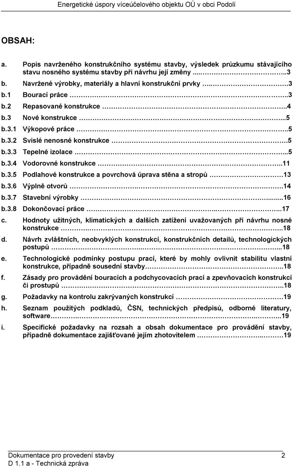 ..5 b.3.4 Vodorovné konstrukce..11 b.3.5 Podlahové konstrukce a povrchová úprava stěna a stropů 13 b.3.6 Výplně otvorů...14 b.3.7 Stavební výrobky...16 b.3.8 Dokončovací práce....17 c.