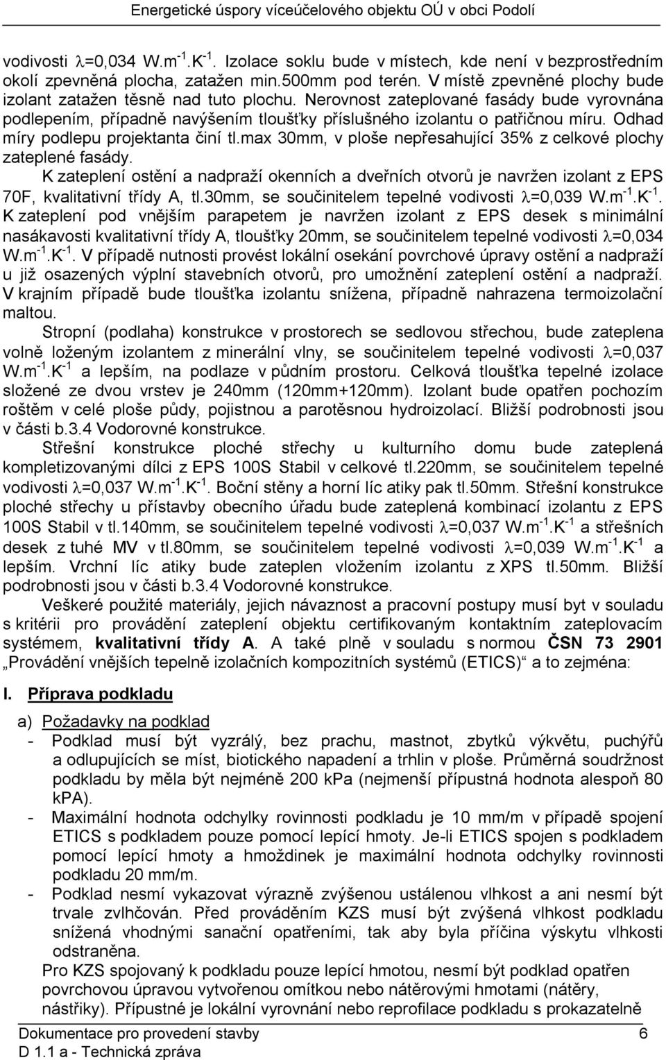 Odhad míry podlepu projektanta činí tl.max 30mm, v ploše nepřesahující 35% z celkové plochy zateplené fasády.