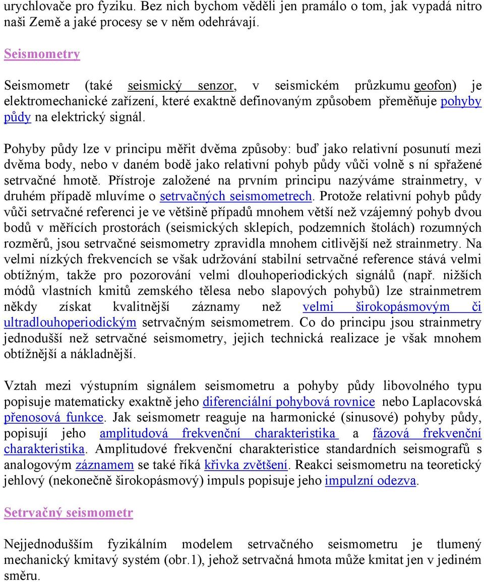 Pohyby půdy lze v principu měřit dvěma způsoby: buď jako relativní posunutí mezi dvěma body, nebo v daném bodě jako relativní pohyb půdy vůči volně s ní spřažené setrvačné hmotě.