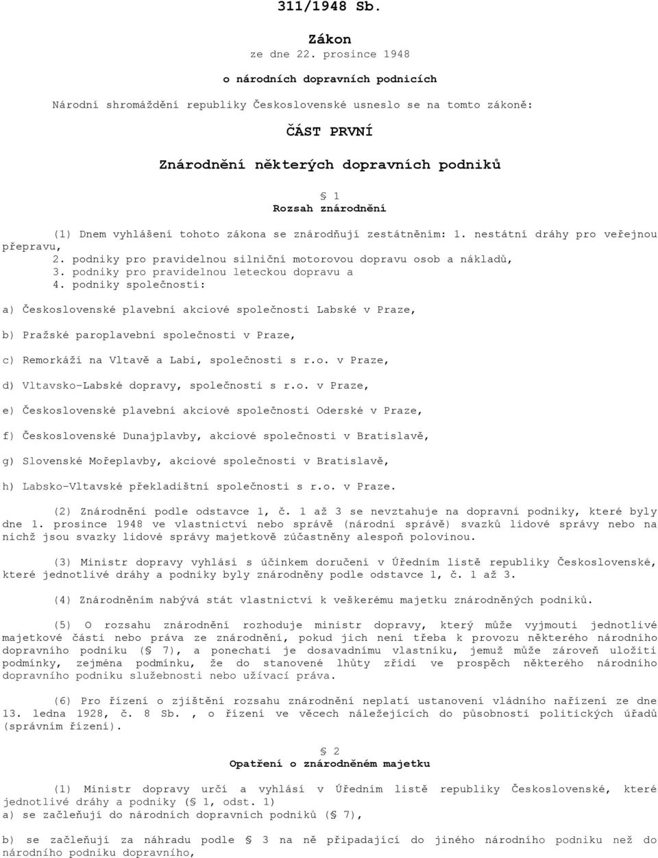 vyhlášení tohoto zákona se znárodňují zestátněním: 1. nestátní dráhy pro veřejnou přepravu, 2. podniky pro pravidelnou silniční motorovou dopravu osob a nákladů, 3.