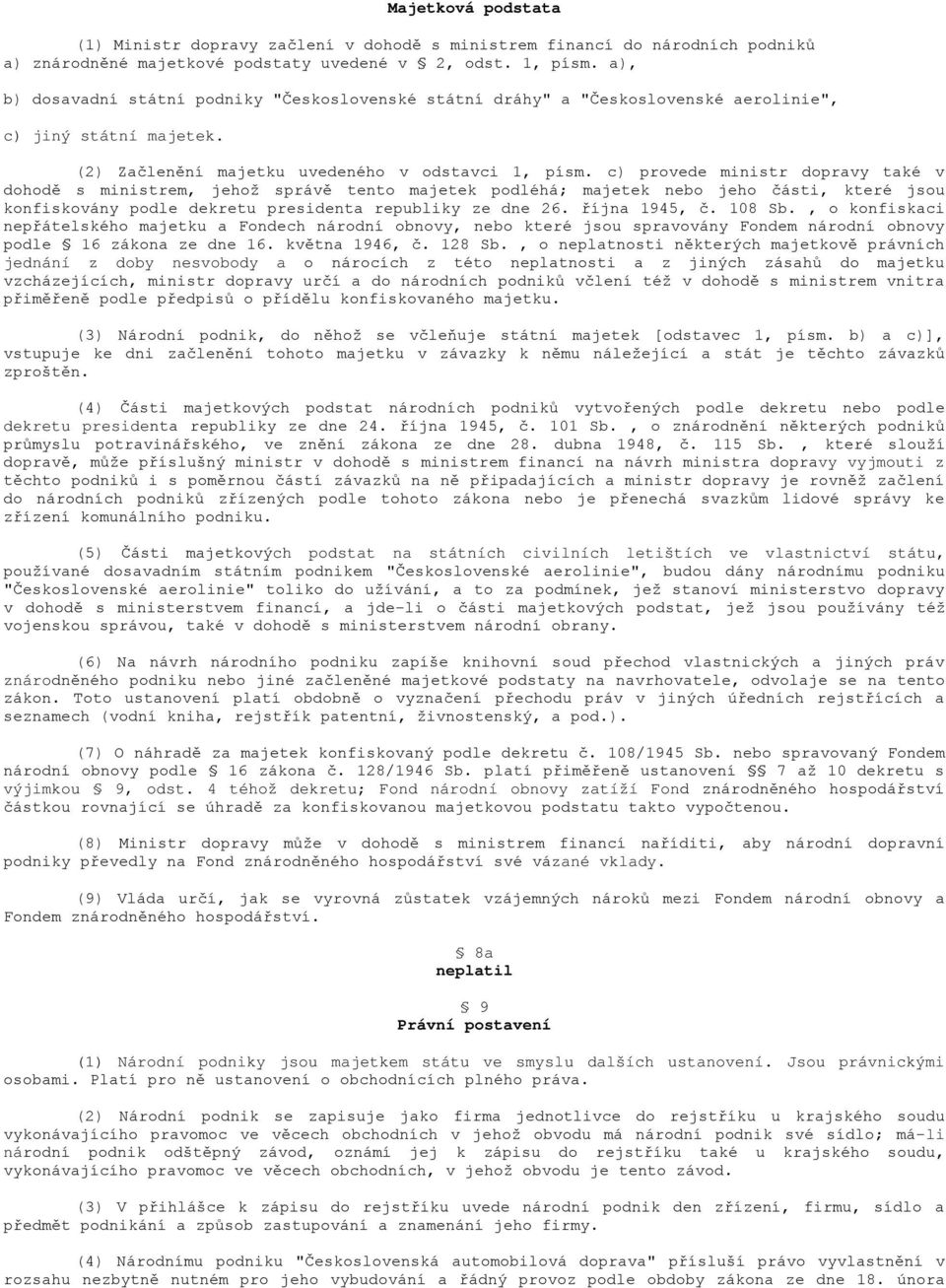 c) provede ministr dopravy také v dohodě s ministrem, jehož správě tento majetek podléhá; majetek nebo jeho části, které jsou konfiskovány podle dekretu presidenta republiky ze dne 26. října 1945, č.