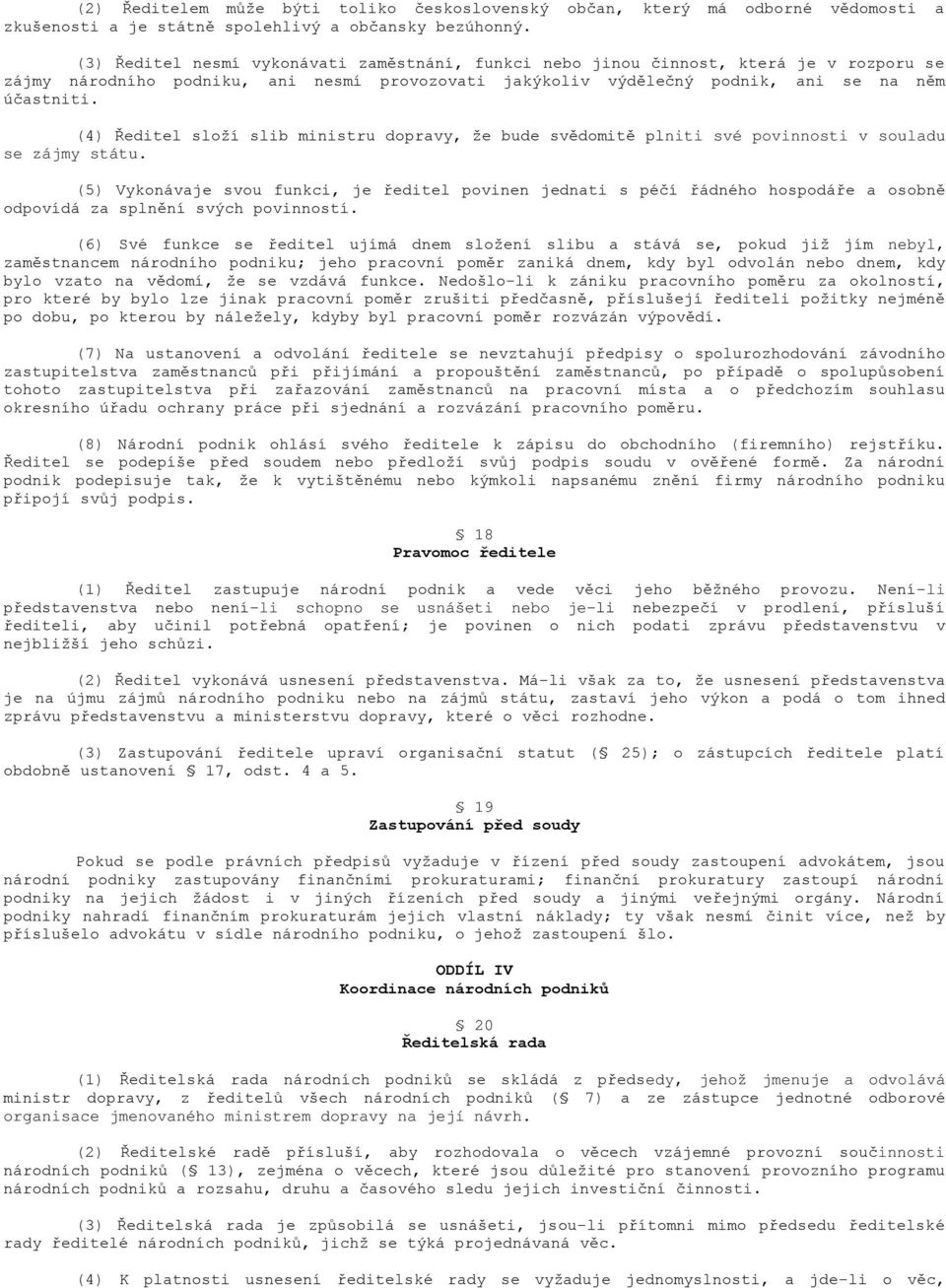 (4) Ředitel složí slib ministru dopravy, že bude svědomitě plniti své povinnosti v souladu se zájmy státu.