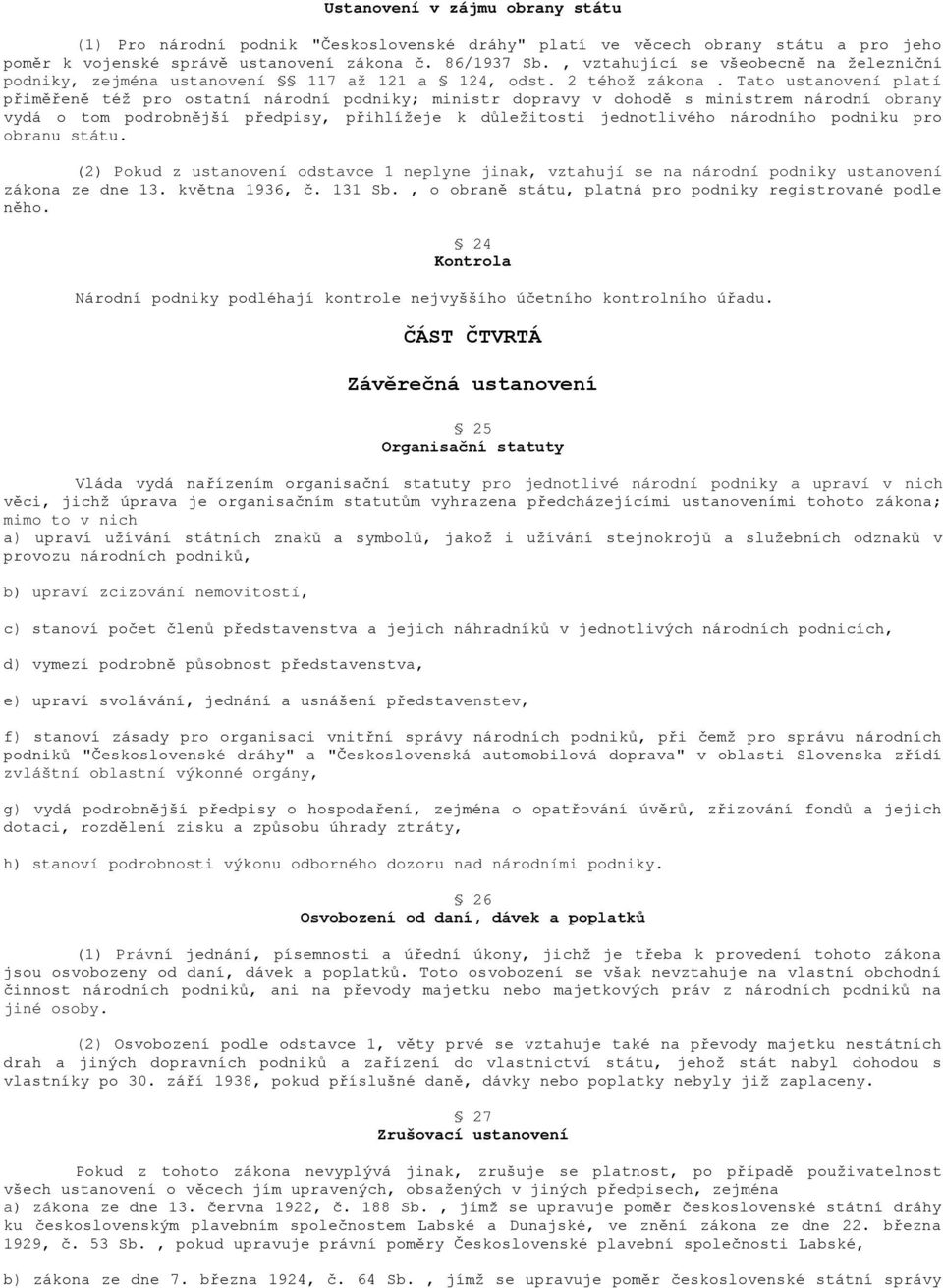 Tato ustanovení platí přiměřeně též pro ostatní národní podniky; ministr dopravy v dohodě s ministrem národní obrany vydá o tom podrobnější předpisy, přihlížeje k důležitosti jednotlivého národního