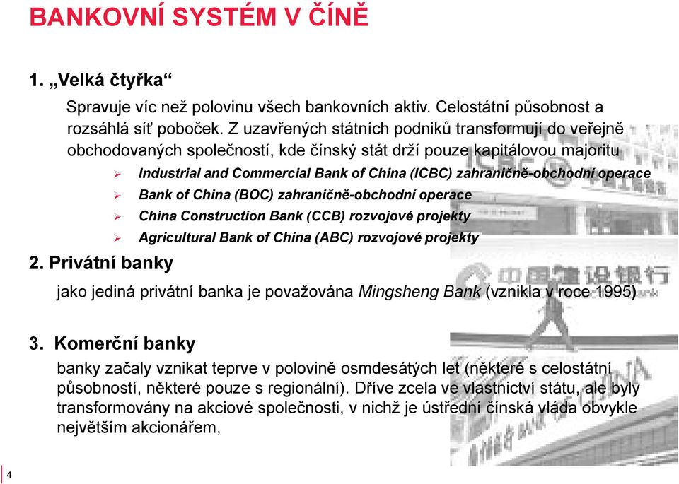 Privátní banky Industrial and Commercial Bank of China (ICBC) zahraničně-obchodní operace Bank of China (BOC) zahraničně-obchodní operace China Construction Bank (CCB) rozvojové projekty Agricultural