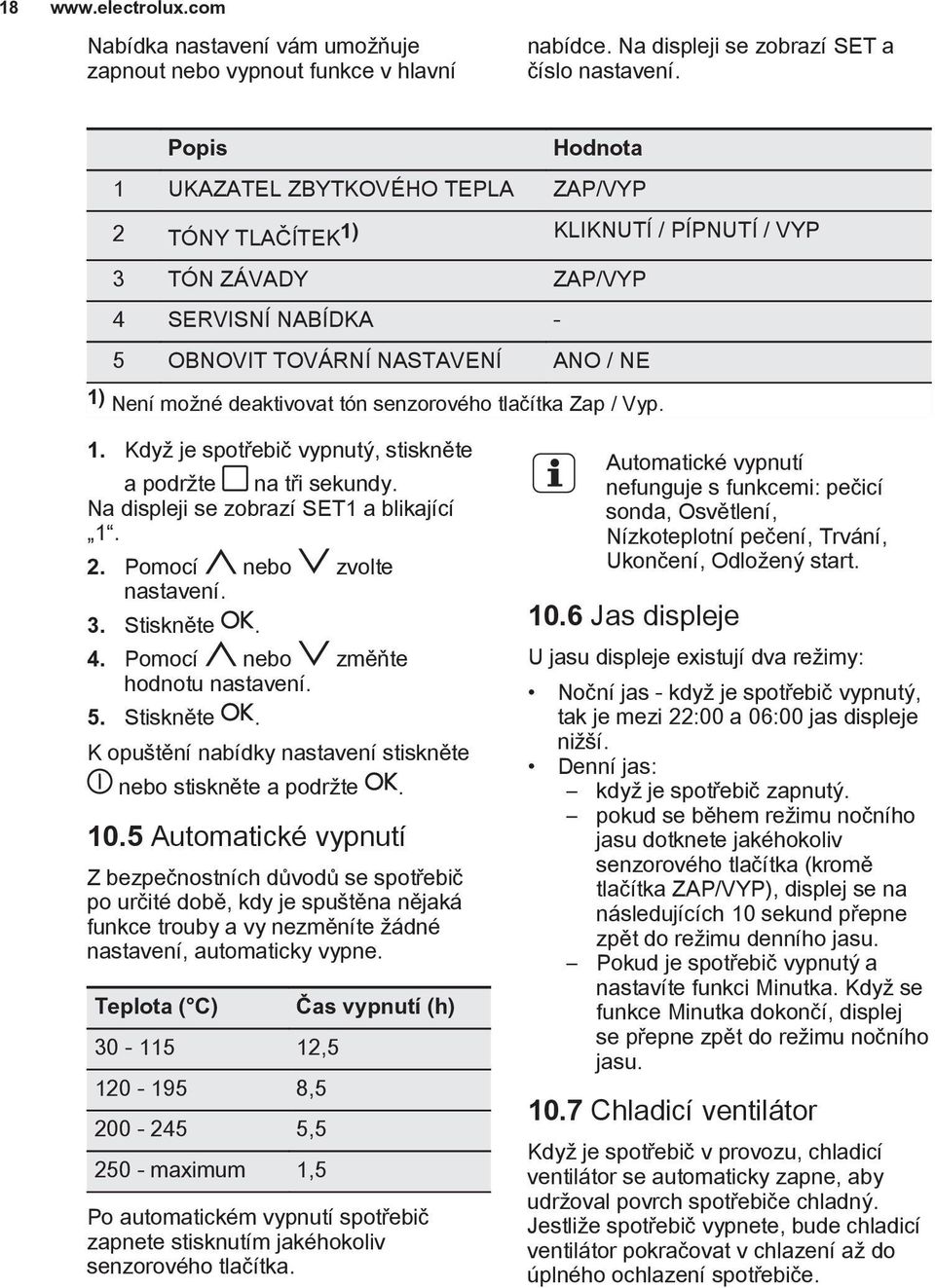 tón senzorového tlačítka Zap / Vyp. 1. Když je spotřebič vypnutý, stiskněte a podržte na tři sekundy. Na displeji se zobrazí SET1 a blikající 1. 2. Pomocí nebo zvolte nastavení. 3. Stiskněte. 4.