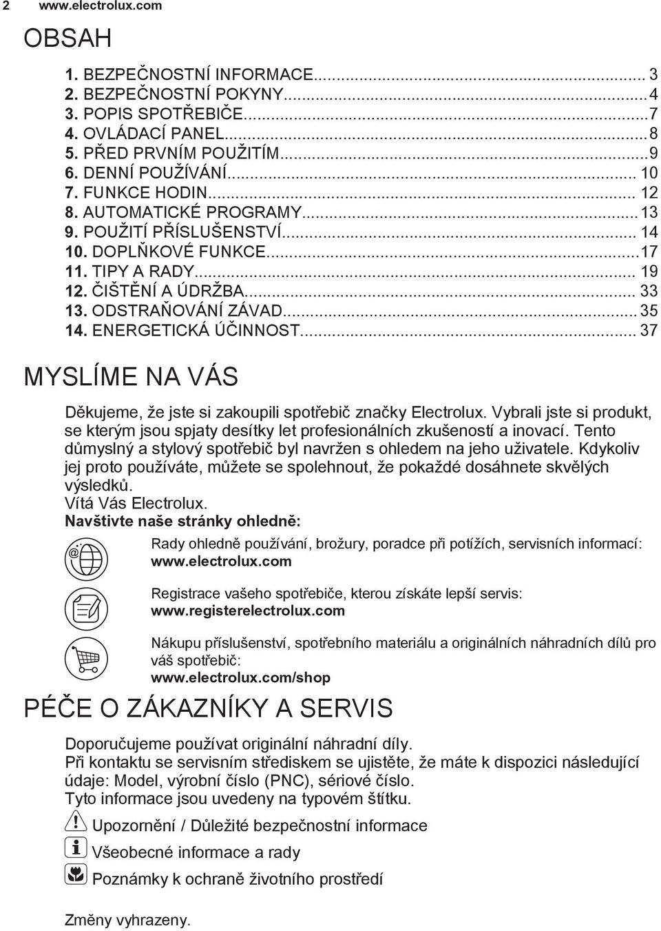 .. 37 MYSLÍME NA VÁS Děkujeme, že jste si zakoupili spotřebič značky Electrolux. Vybrali jste si produkt, se kterým jsou spjaty desítky let profesionálních zkušeností a inovací.