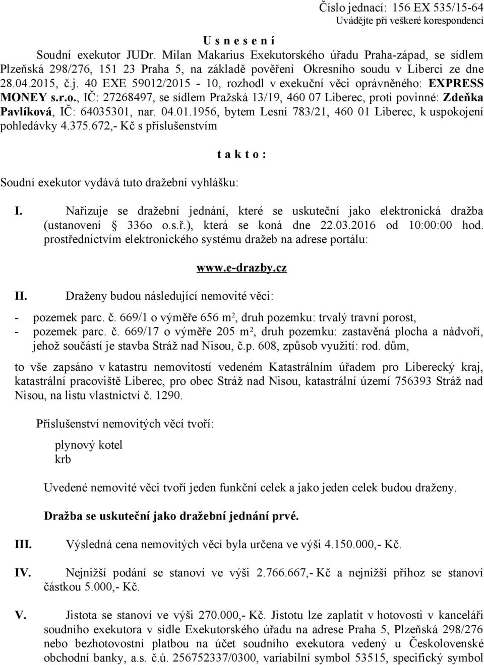 40 EXE 59012/2015-10, rozhodl v exekuční věci oprávněného: EXPRESS MONEY s.r.o., IČ: 27268497, se sídlem Pražská 13/19, 460 07 Liberec, proti povinné: Zdeňka Pavlíková, IČ: 64035301, nar. 04.01.1956, bytem Lesní 783/21, 460 01 Liberec, k uspokojení pohledávky 4.