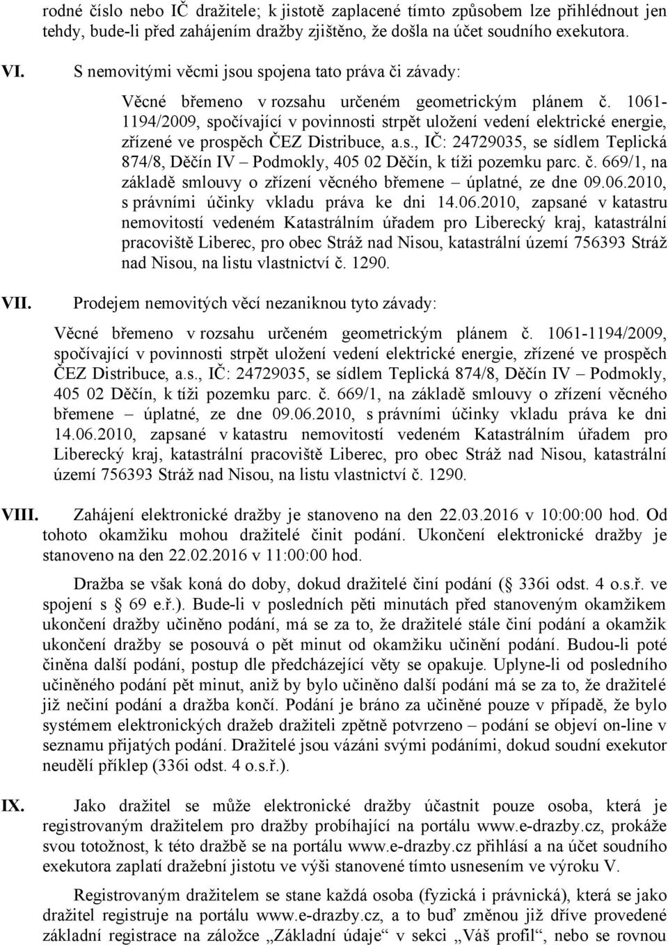 1061-1194/2009, spočívající v povinnosti strpět uložení vedení elektrické energie, zřízené ve prospěch ČEZ Distribuce, a.s., IČ: 24729035, se sídlem Teplická 874/8, Děčín IV Podmokly, 405 02 Děčín, k tíži pozemku parc.