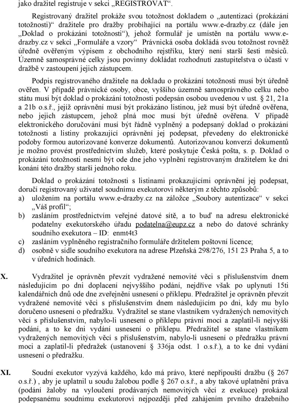 cz v sekci Formuláře a vzory Právnická osoba dokládá svou totožnost rovněž úředně ověřeným výpisem z obchodního rejstříku, který není starší šesti měsíců.