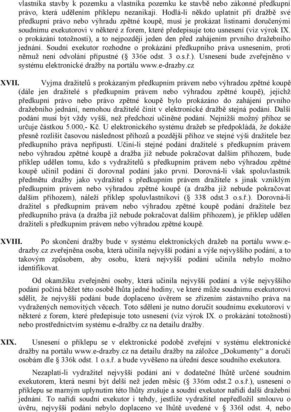 výrok IX. o prokázání totožnosti), a to nejpozději jeden den před zahájením prvního dražebního jednání.