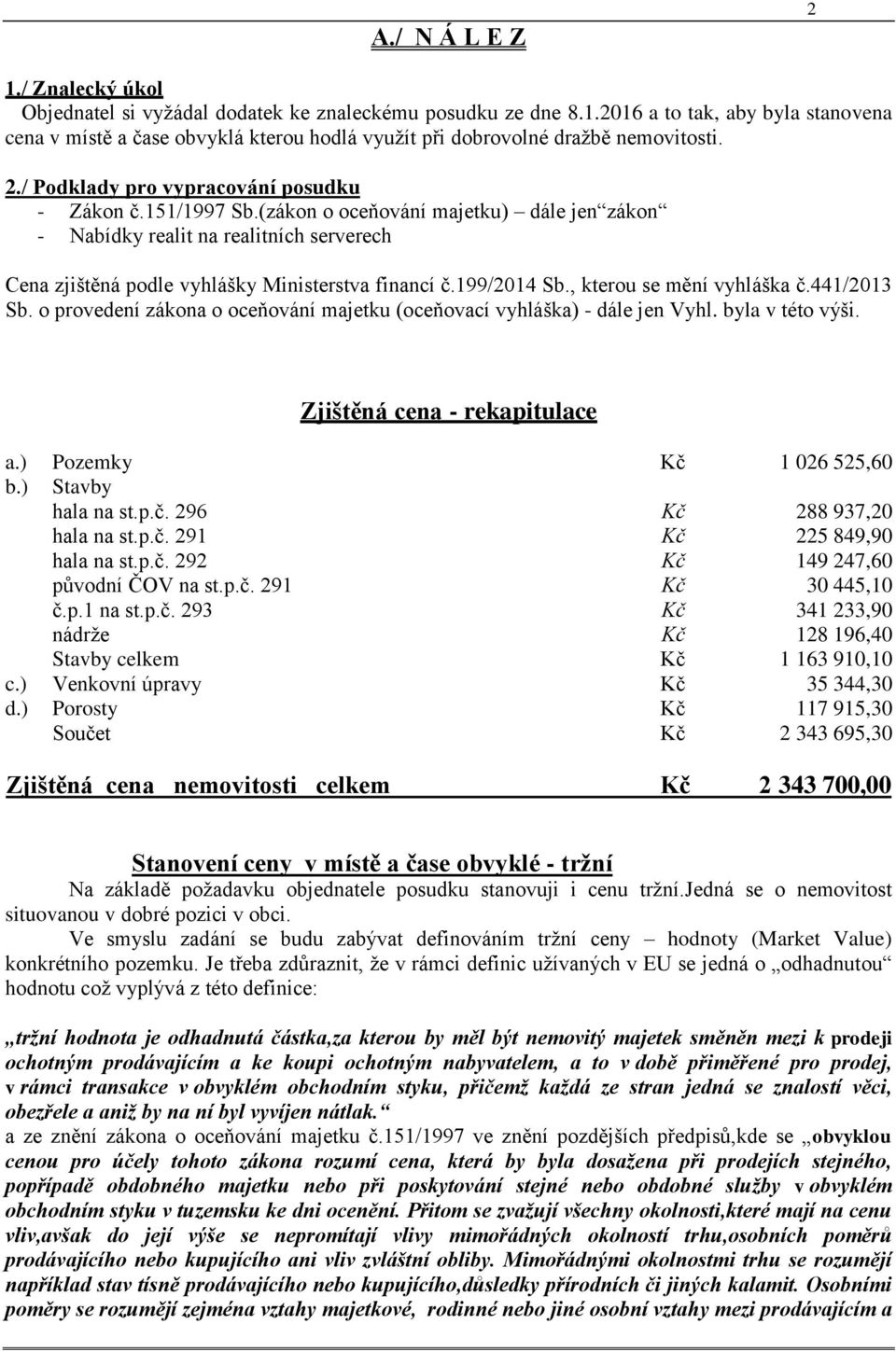 199/2014 Sb., kterou se mění vyhláška č.441/2013 Sb. o provedení zákona o oceňování majetku (oceňovací vyhláška) - dále jen Vyhl. byla v této výši. Zjištěná cena - rekapitulace a.