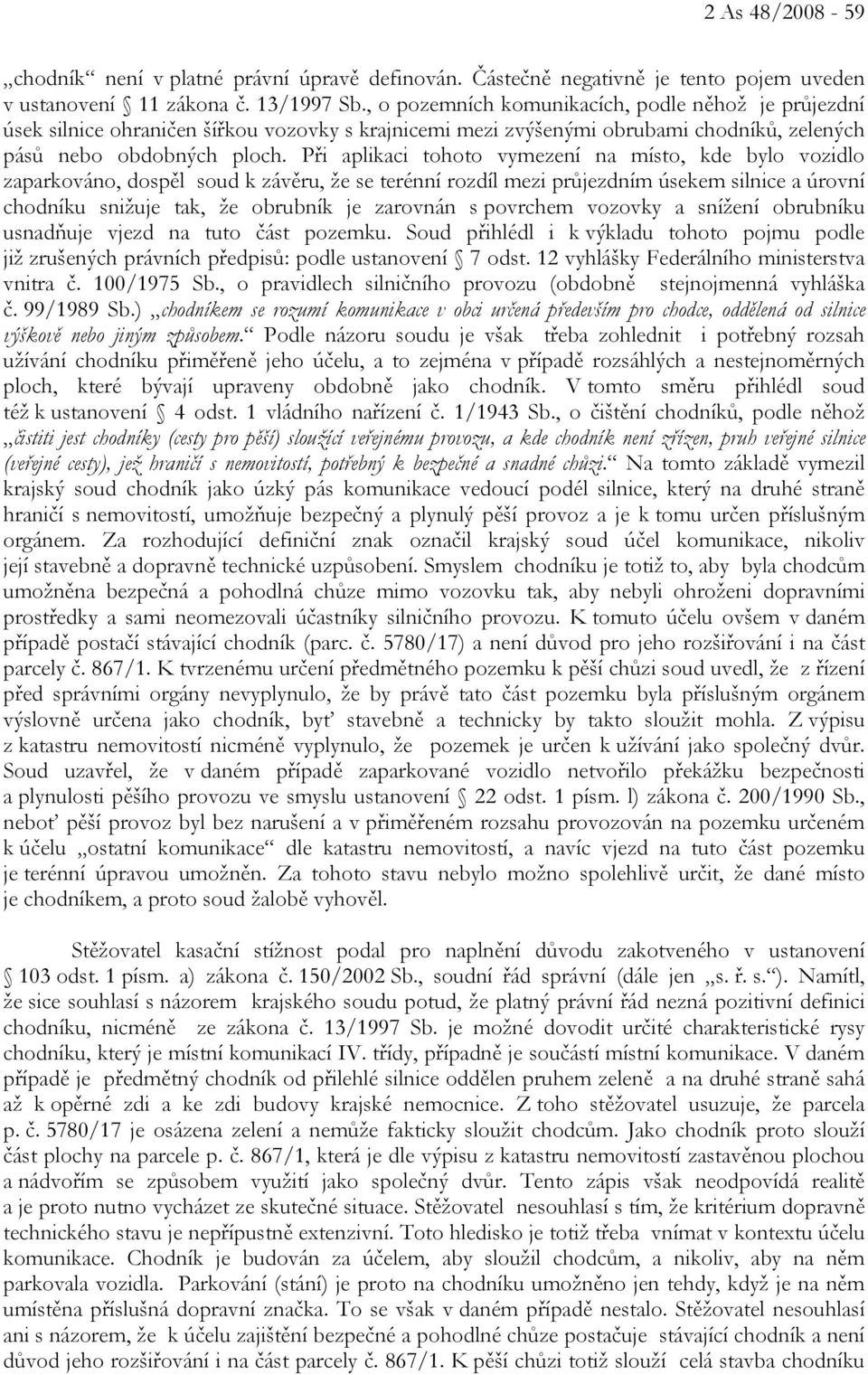 Při aplikaci tohoto vymezení na místo, kde bylo vozidlo zaparkováno, dospěl soud k závěru, že se terénní rozdíl mezi průjezdním úsekem silnice a úrovní chodníku snižuje tak, že obrubník je zarovnán s