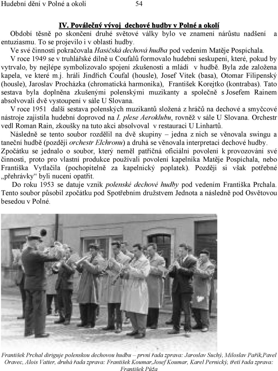 V roce 1949 se v truhlářské dílně u Coufalů formovalo hudební seskupení, které, pokud by vytrvalo, by nejl