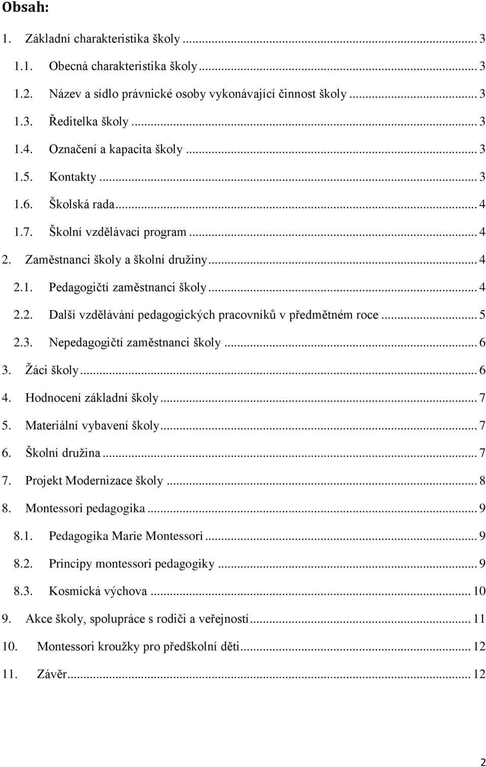 .. 5 2.3. Nepedagogičtí zaměstnanci školy... 6 3. Žáci školy... 6 4. Hodnocení základní školy... 7 5. Materiální vybavení školy... 7 6. Školní družina... 7 7. Projekt Modernizace školy... 8 8.