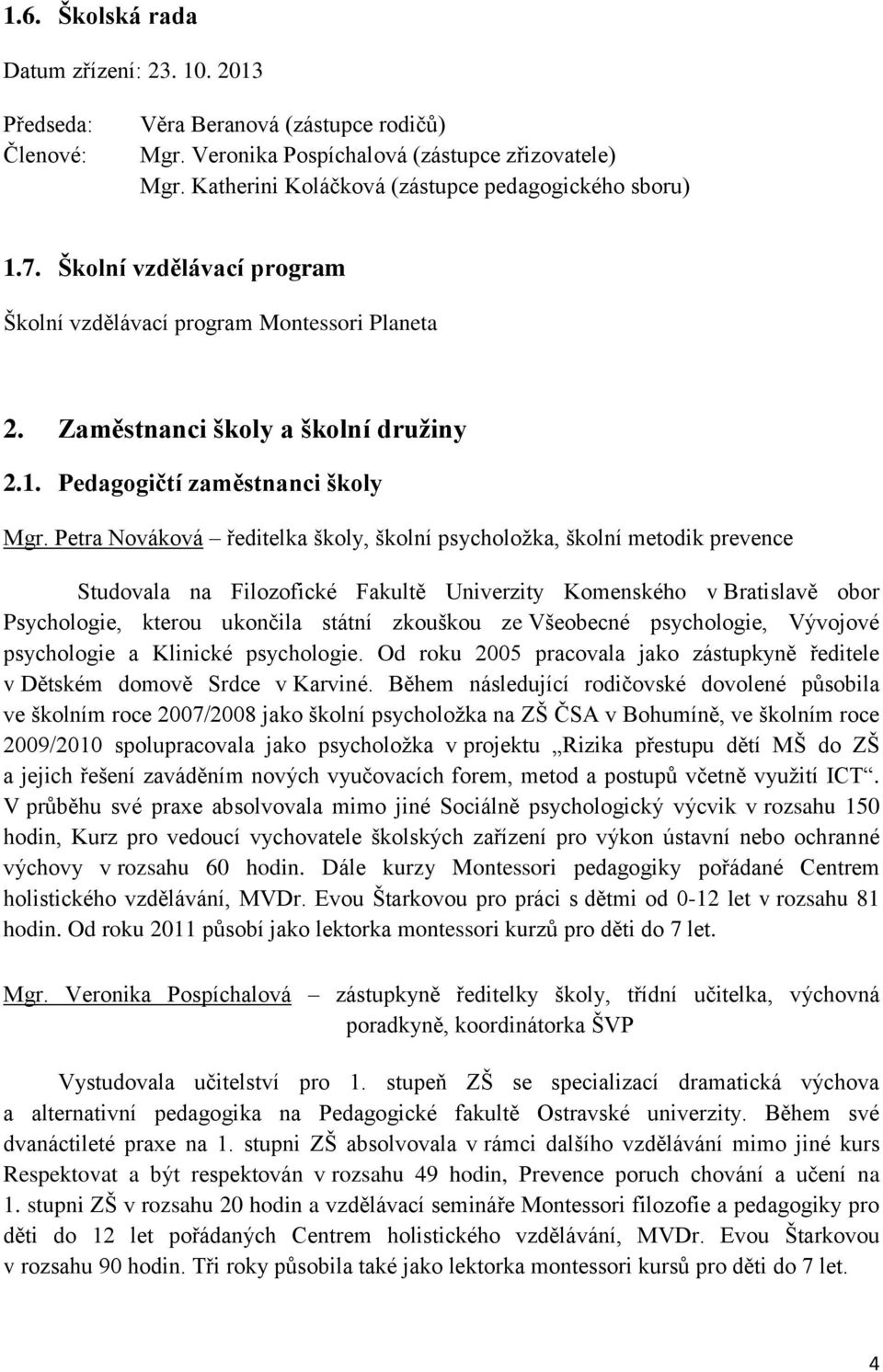 Petra Nováková ředitelka školy, školní psycholožka, školní metodik prevence Studovala na Filozofické Fakultě Univerzity Komenského v Bratislavě obor Psychologie, kterou ukončila státní zkouškou ze