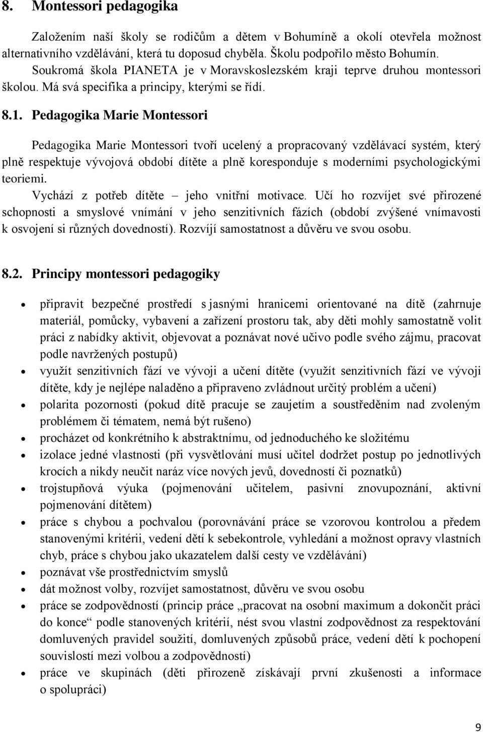 Pedagogika Marie Montessori Pedagogika Marie Montessori tvoří ucelený a propracovaný vzdělávací systém, který plně respektuje vývojová období dítěte a plně koresponduje s moderními psychologickými
