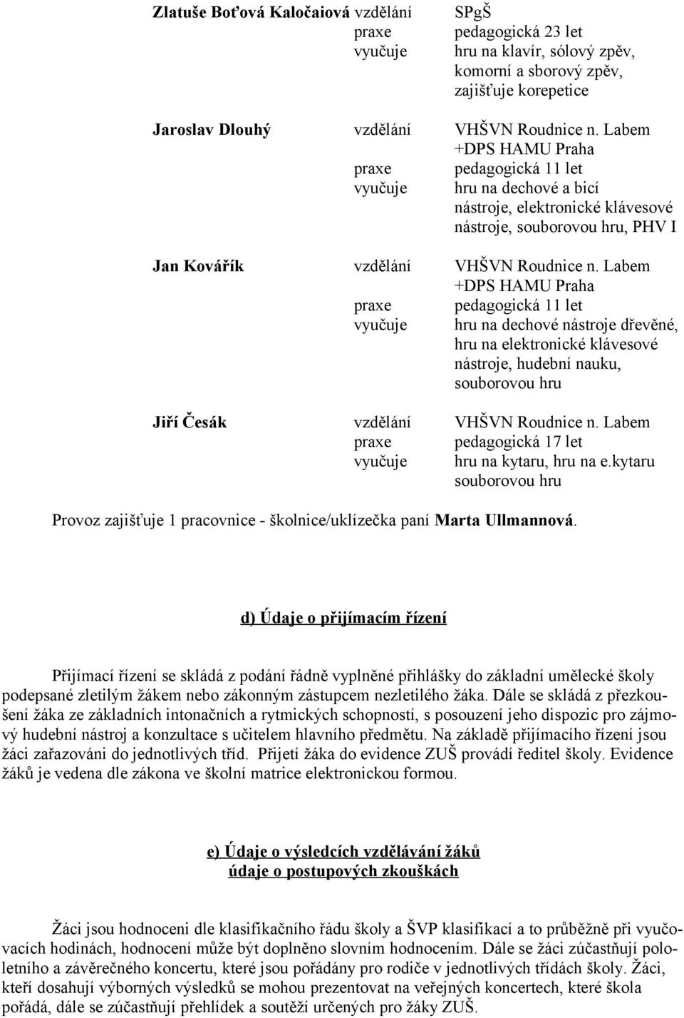 Labem +DPS HAMU Praha praxe pedagogická 11 let vyučuje hru na dechové nástroje dřevěné, hru na elektronické klávesové nástroje, hudební nauku, souborovou hru Jiří Česák vzdělání VHŠVN Roudnice n.