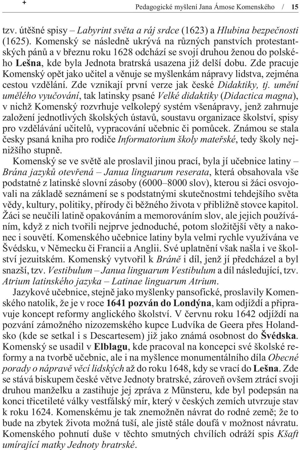 Zde pracuje Komenský opìt jako uèitel a vìnuje se myšlenkám nápravy lidstva, zejména cestou vzdìlání. Zde vznikají první verze jak èeské Didaktiky, tj.