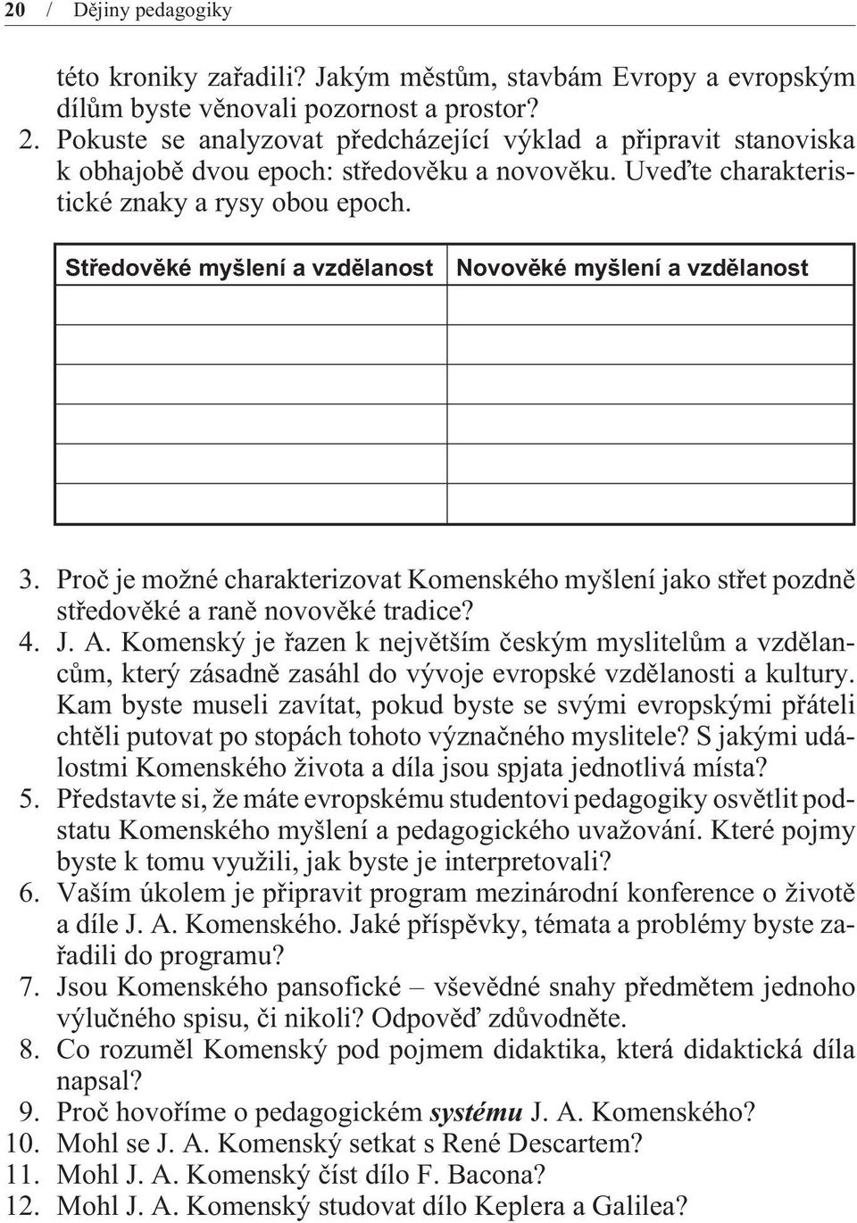 Støedovìké myšlení a vzdìlanost Novovìké myšlení a vzdìlanost 3. Proè je možné charakterizovat Komenského myšlení jako støet pozdnì støedovìké a ranì novovìké tradice? 4. J. A.