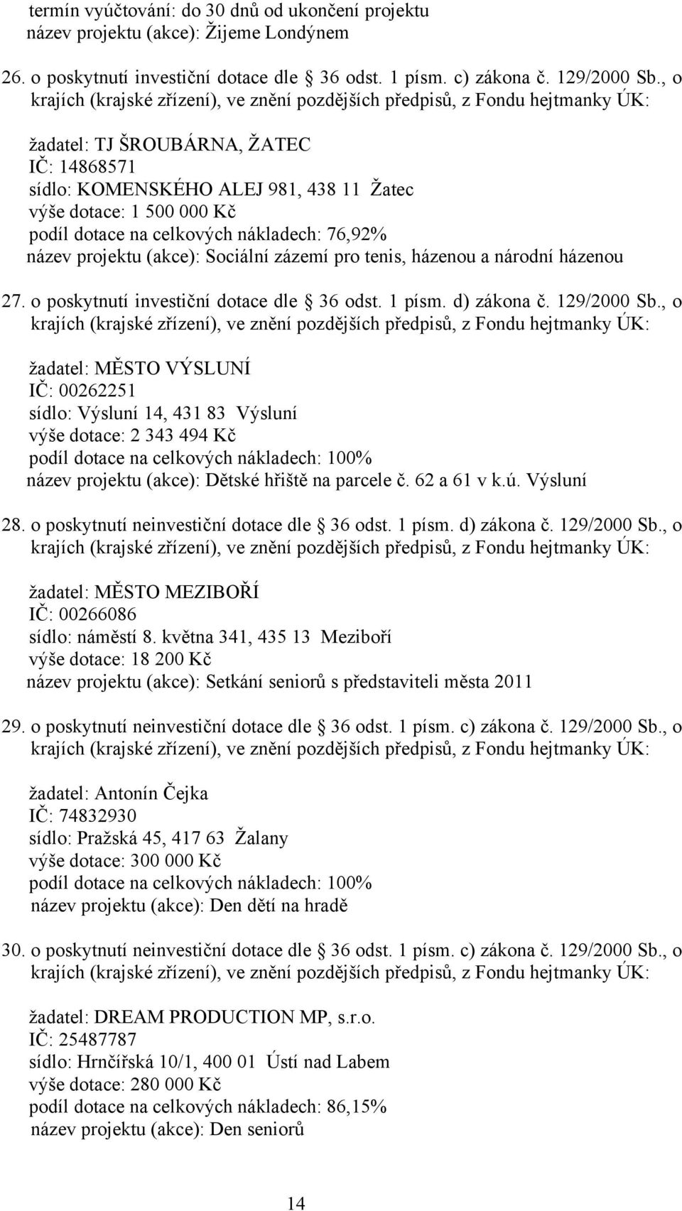 dotace na celkových nákladech: 76,92% název projektu (akce): Sociální zázemí pro tenis, házenou a národní házenou 27. o poskytnutí investiční dotace dle 36 odst. 1 písm. d) zákona č. 129/2000 Sb.