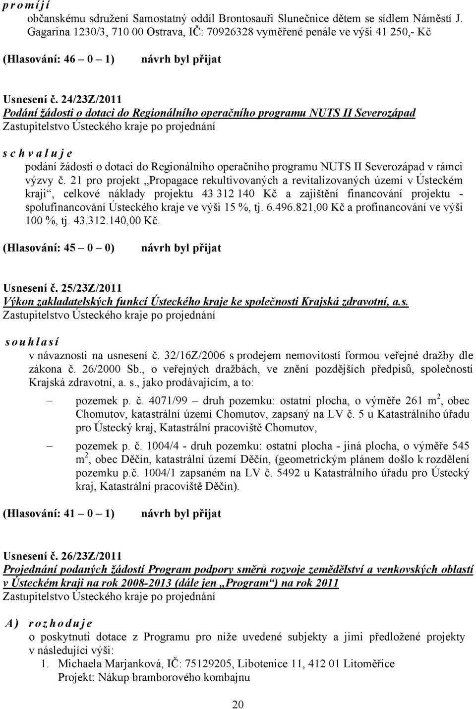 24/23Z/2011 Podání žádosti o dotaci do Regionálního operačního programu NUTS II Severozápad s c h v a l u j e podání žádosti o dotaci do Regionálního operačního programu NUTS II Severozápad v rámci