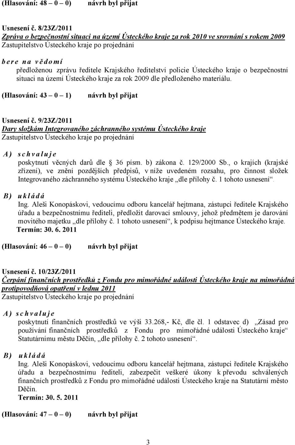 bezpečnostní situaci na území Ústeckého kraje za rok 2009 dle předloženého materiálu. (Hlasování: 43 0 1) návrh byl přijat Usnesení č.