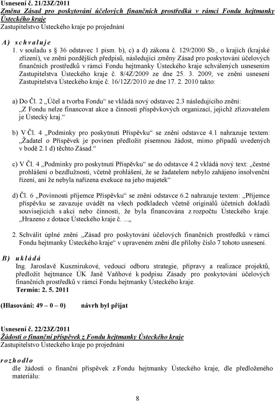 , o krajích (krajské zřízení), ve znění pozdějších předpisů, následující změny Zásad pro poskytování účelových finančních prostředků v rámci Fondu hejtmanky Ústeckého kraje schválených usnesením