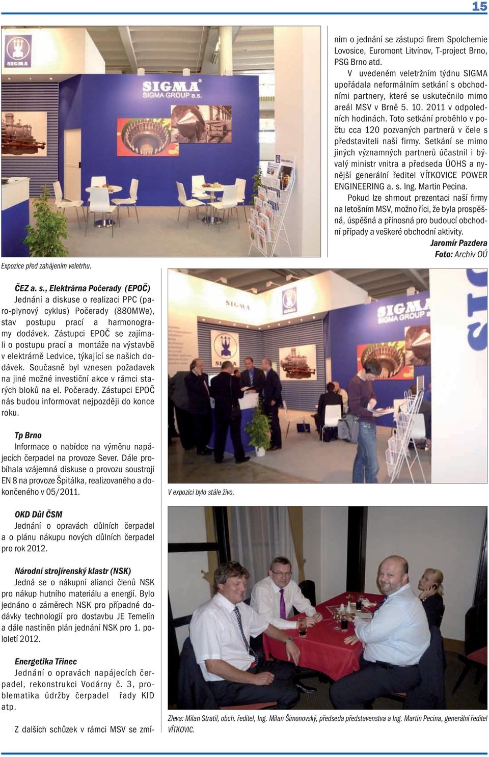 Toto setkání proběhlo v počtu cca 120 pozvaných partnerů v čele s představiteli naší firmy.