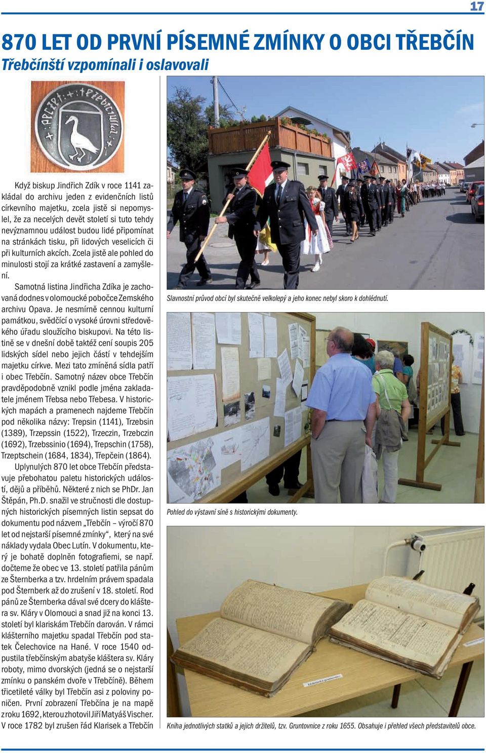 Zcela jistě ale pohled do minulosti stojí za krátké zastavení a zamyšlení. Samotná listina Jindřicha Zdíka je zachovaná dodnes v olomoucké pobočce Zemského archivu Opava.