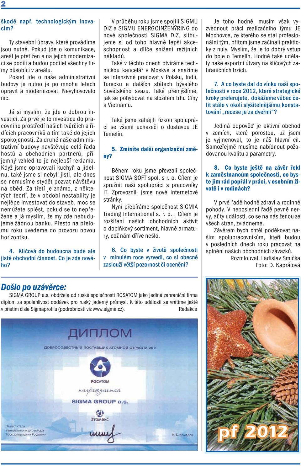Pokud jde o naše administrativní budovy je nutno je po mnoha letech opravit a modernizovat. Nevyhovovalo nic. Já si myslím, že jde o dobrou investici.