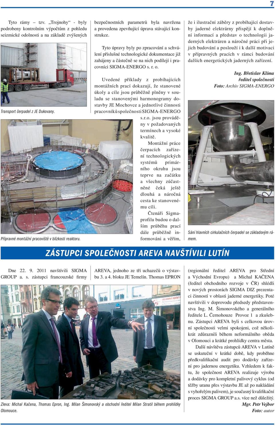 Tyto úpravy byly po zpracování a schválení příslušné technologické dokumentace již zahájeny a částečně se na nich podílejí i pracovníci SIGMA-ENERGO s. r. o.