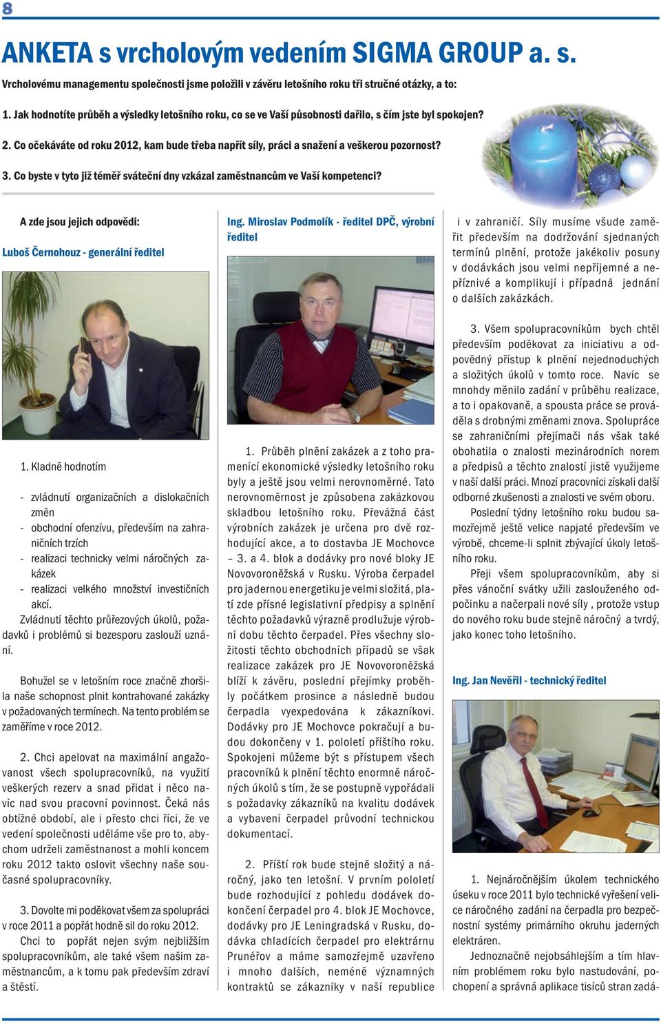 Co očekáváte od roku 2012, kam bude třeba napřít síly, práci a snažení a veškerou pozornost? 3. Co byste v tyto již téměř sváteční dny vzkázal zaměstnancům ve vaší kompetenci?