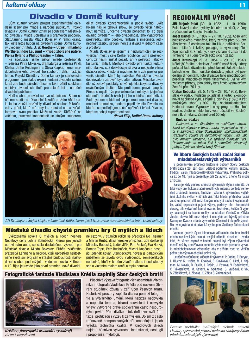V rámci grantu tak ještě letos budou na divadelní scéně Domu kultury uvedeny tři tituly: J. W.