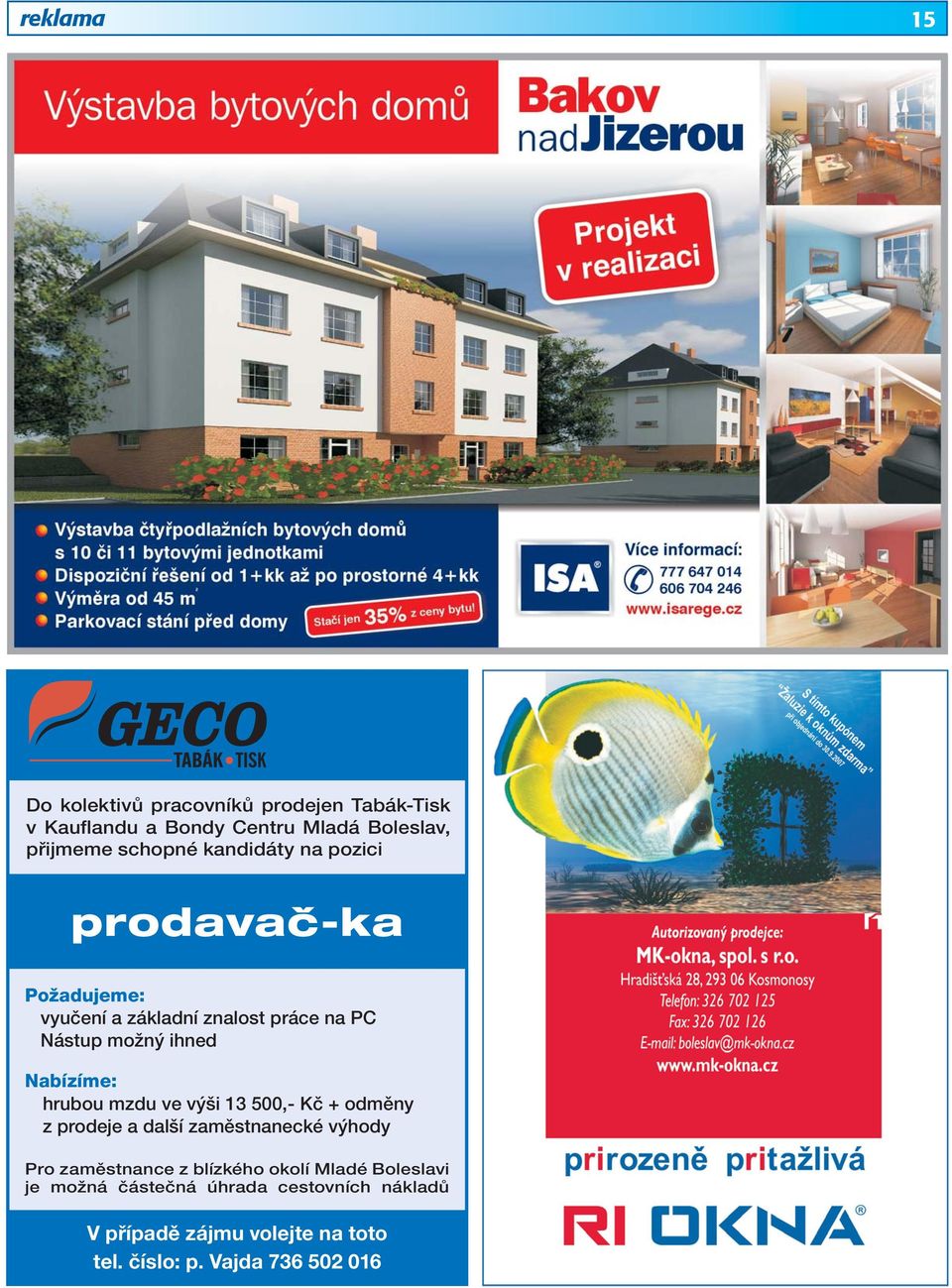 hrubou mzdu ve výši 13 500,- Kč + odměny z prodeje a další zaměstnanecké výhody Pro zaměstnance z blízkého okolí