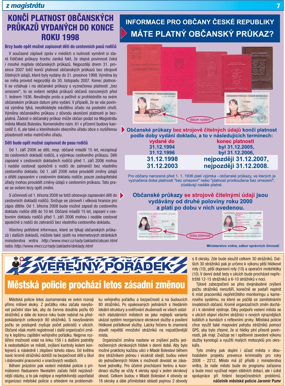 prosince 2007 totiž končí platnost občanských průkazů bez strojově čitelných údajů, které byly vydány do 31. prosince 1998. Výměna by se měla provést nejpozději do 30. listopadu 2007.