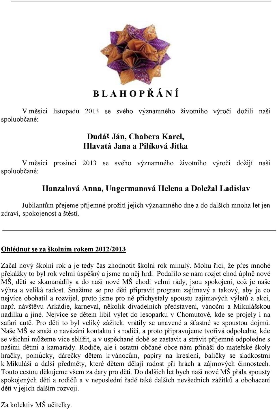 spokojenost a štěstí. Ohlédnut se za školním rokem 2012/2013 Začal nový školní rok a je tedy čas zhodnotit školní rok minulý.