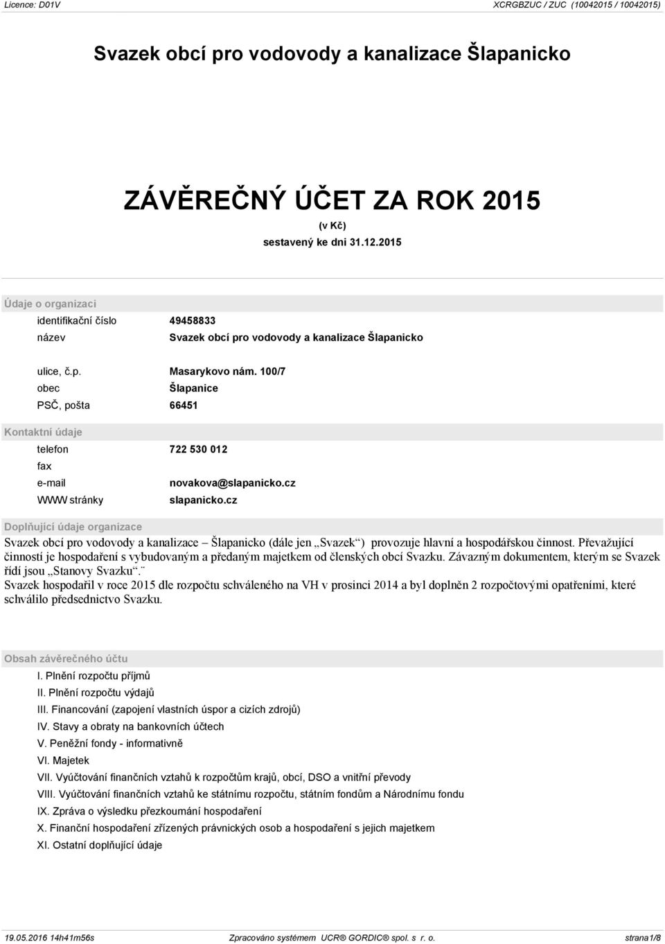 100/7 obec Šlapanice PSČ, pošta 66451 Kontaktní údaje telefon 722 530 012 fax e-mail WWW stránky novakova@slapanicko.cz slapanicko.