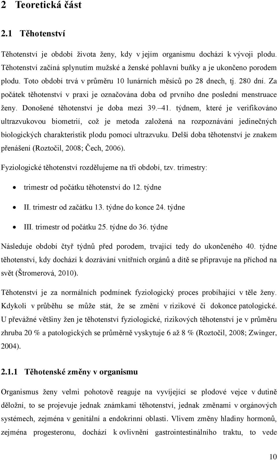 Za počátek těhotenství v praxi je označována doba od prvního dne poslední menstruace ženy. Donošené těhotenství je doba mezi 39. 41.