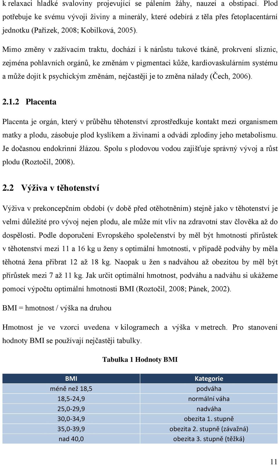 Mimo změny v zažívacím traktu, dochází i k nárůstu tukové tkáně, prokrvení sliznic, zejména pohlavních orgánů, ke změnám v pigmentaci kůže, kardiovaskulárním systému a může dojít k psychickým změnám,