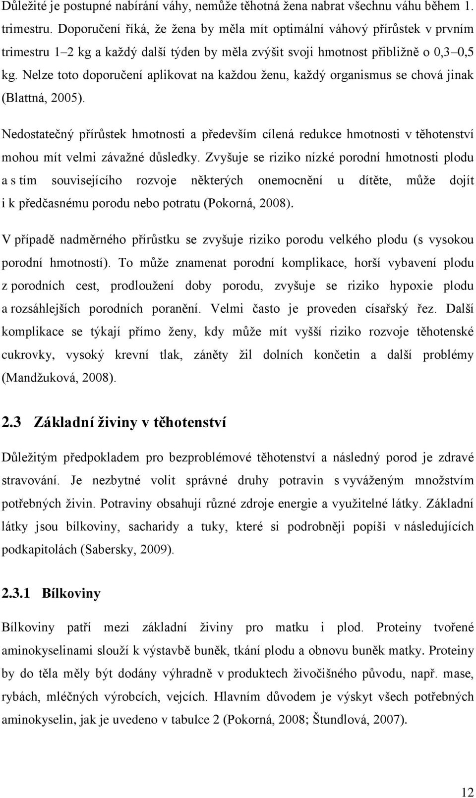 Nelze toto doporučení aplikovat na každou ženu, každý organismus se chová jinak (Blattná, 2005).