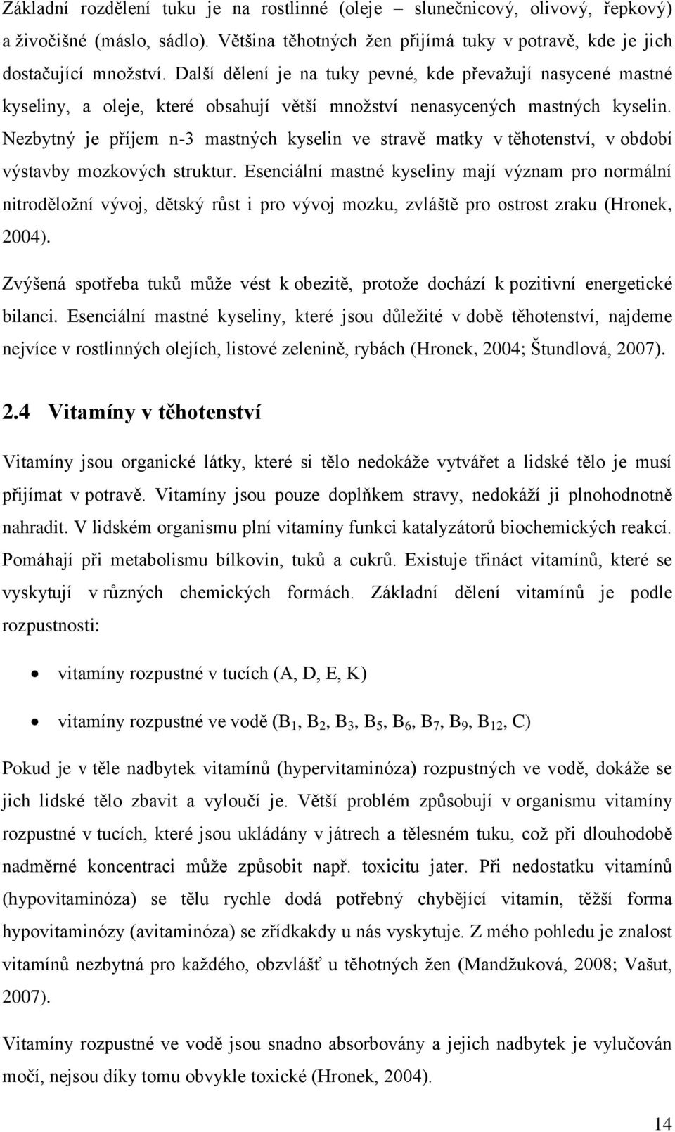 Nezbytný je příjem n-3 mastných kyselin ve stravě matky v těhotenství, v období výstavby mozkových struktur.