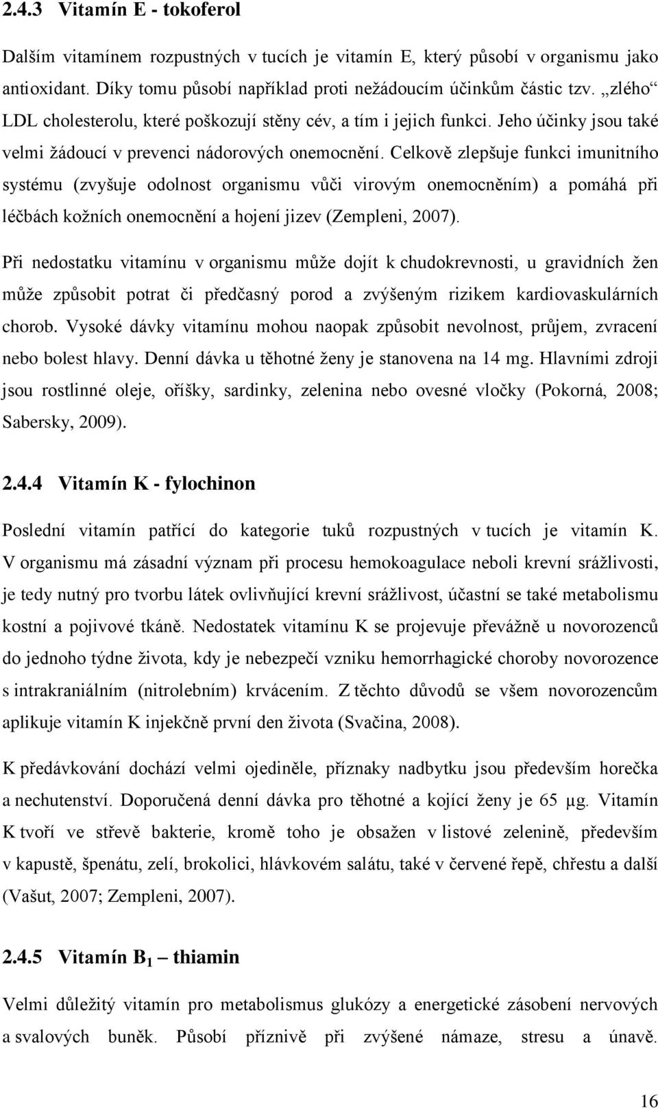 Celkově zlepšuje funkci imunitního systému (zvyšuje odolnost organismu vůči virovým onemocněním) a pomáhá při léčbách kožních onemocnění a hojení jizev (Zempleni, 2007).