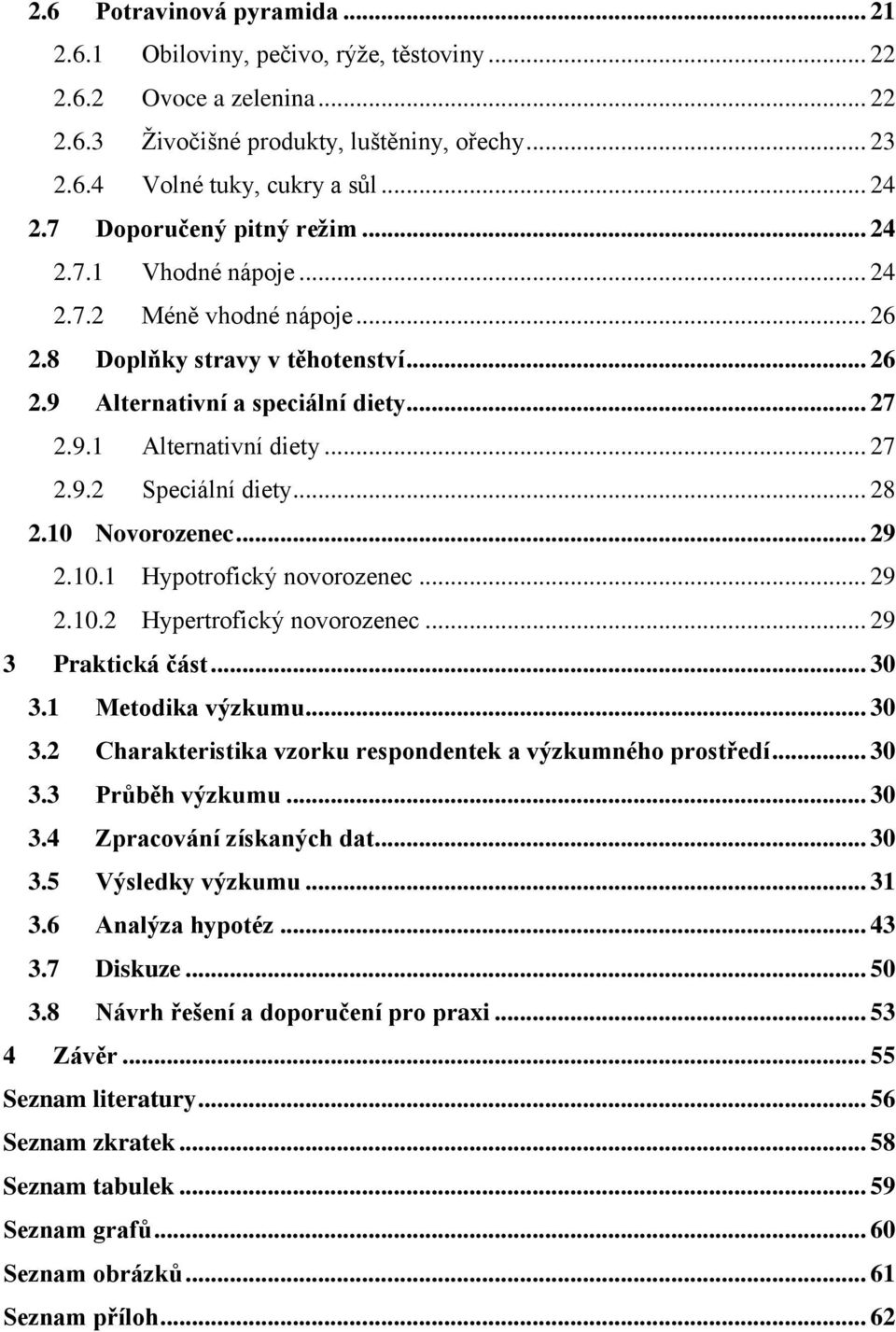 .. 28 2.10 Novorozenec... 29 2.10.1 Hypotrofický novorozenec... 29 2.10.2 Hypertrofický novorozenec... 29 3 Praktická část... 30 3.1 Metodika výzkumu... 30 3.2 Charakteristika vzorku respondentek a výzkumného prostředí.