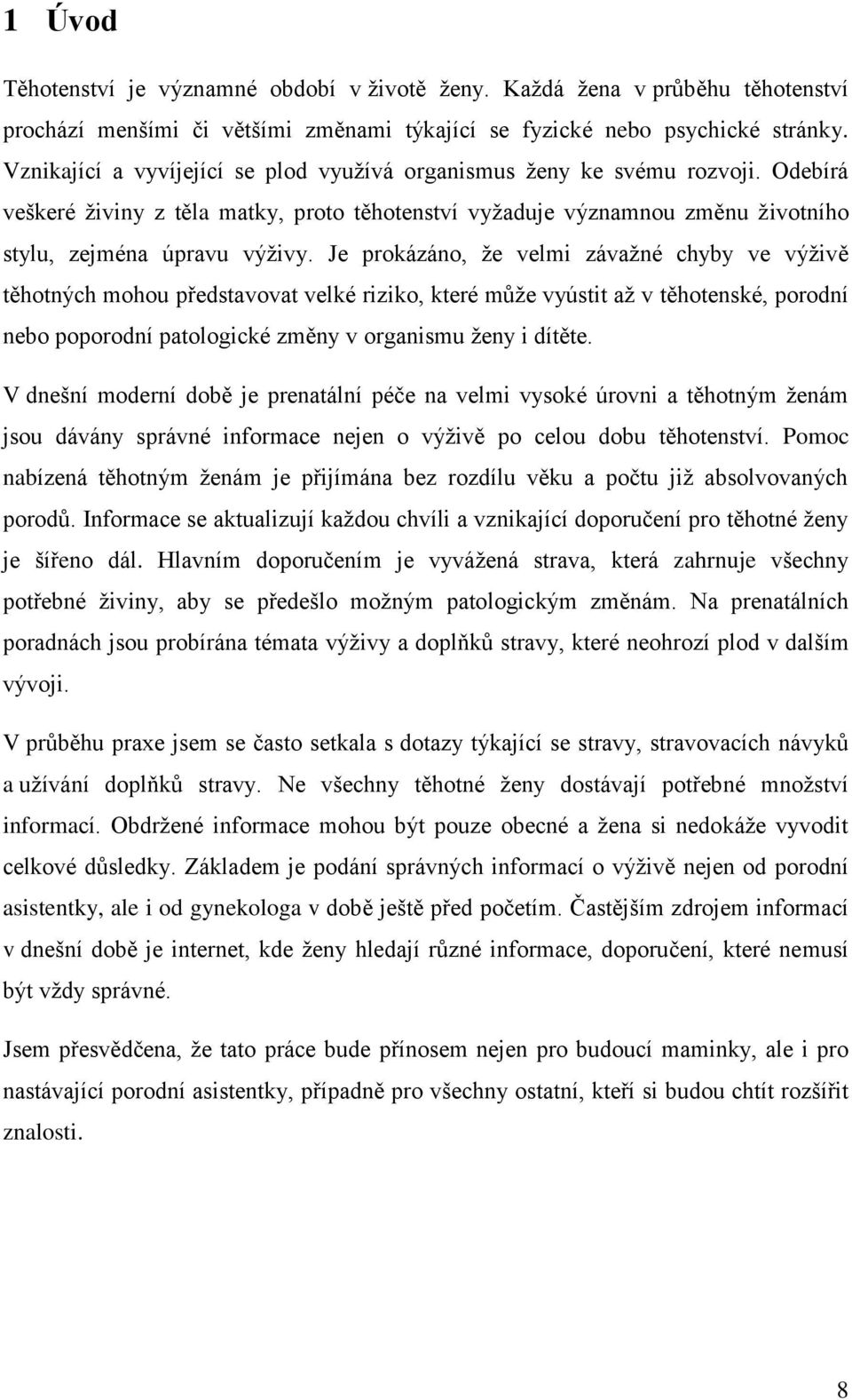 Je prokázáno, že velmi závažné chyby ve výživě těhotných mohou představovat velké riziko, které může vyústit až v těhotenské, porodní nebo poporodní patologické změny v organismu ženy i dítěte.