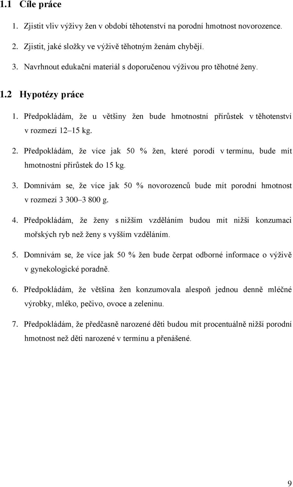 Předpokládám, že více jak 50 % žen, které porodí v termínu, bude mít hmotnostní přírůstek do 15 kg. 3. Domnívám se, že více jak 50 % novorozenců bude mít porodní hmotnost v rozmezí 3 300 3 800 g. 4.