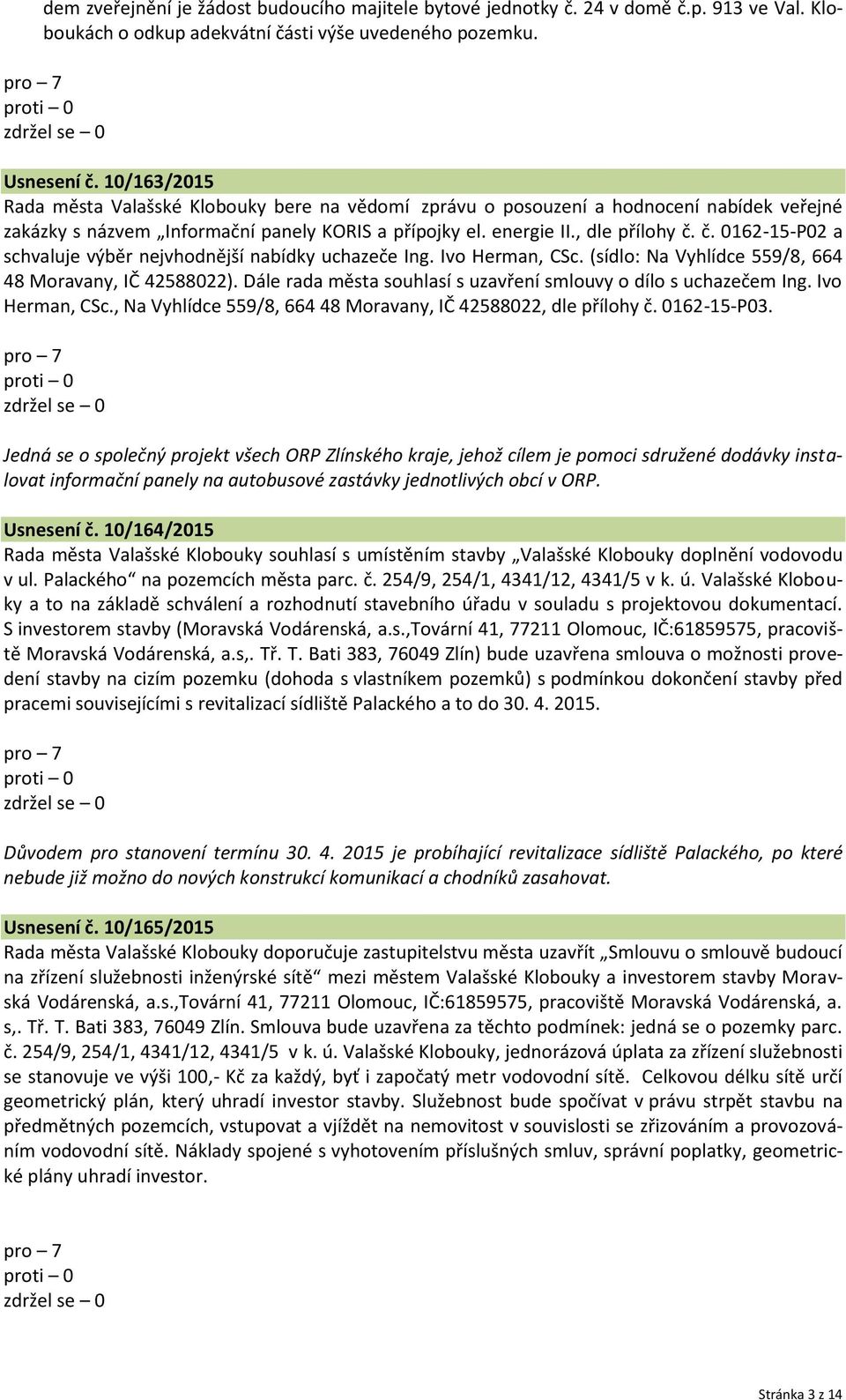 č. 0162-15-P02 a schvaluje výběr nejvhodnější nabídky uchazeče Ing. Ivo Herman, CSc. (sídlo: Na Vyhlídce 559/8, 664 48 Moravany, IČ 42588022).