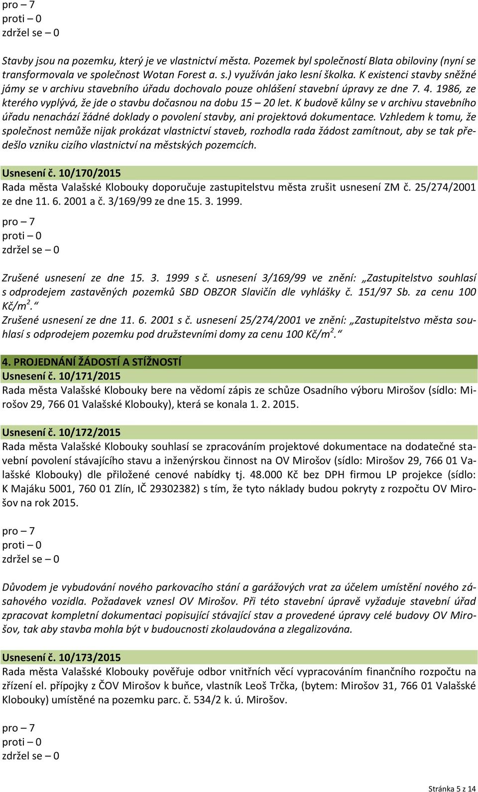 K budově kůlny se v archivu stavebního úřadu nenachází žádné doklady o povolení stavby, ani projektová dokumentace.