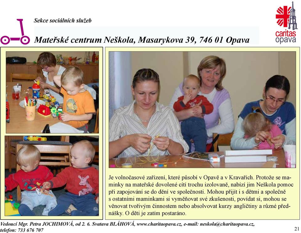 Mohou přijít i s dětmi a společně s ostatními maminkami si vyměňovat své zkušenosti, povídat si, mohou se věnovat tvořivým činnostem nebo absolvovat